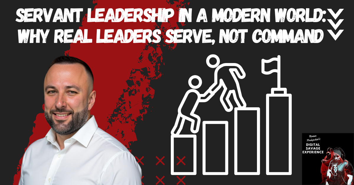 Servant Leadership in a Modern World: Why Real Leaders Serve, Not Command
