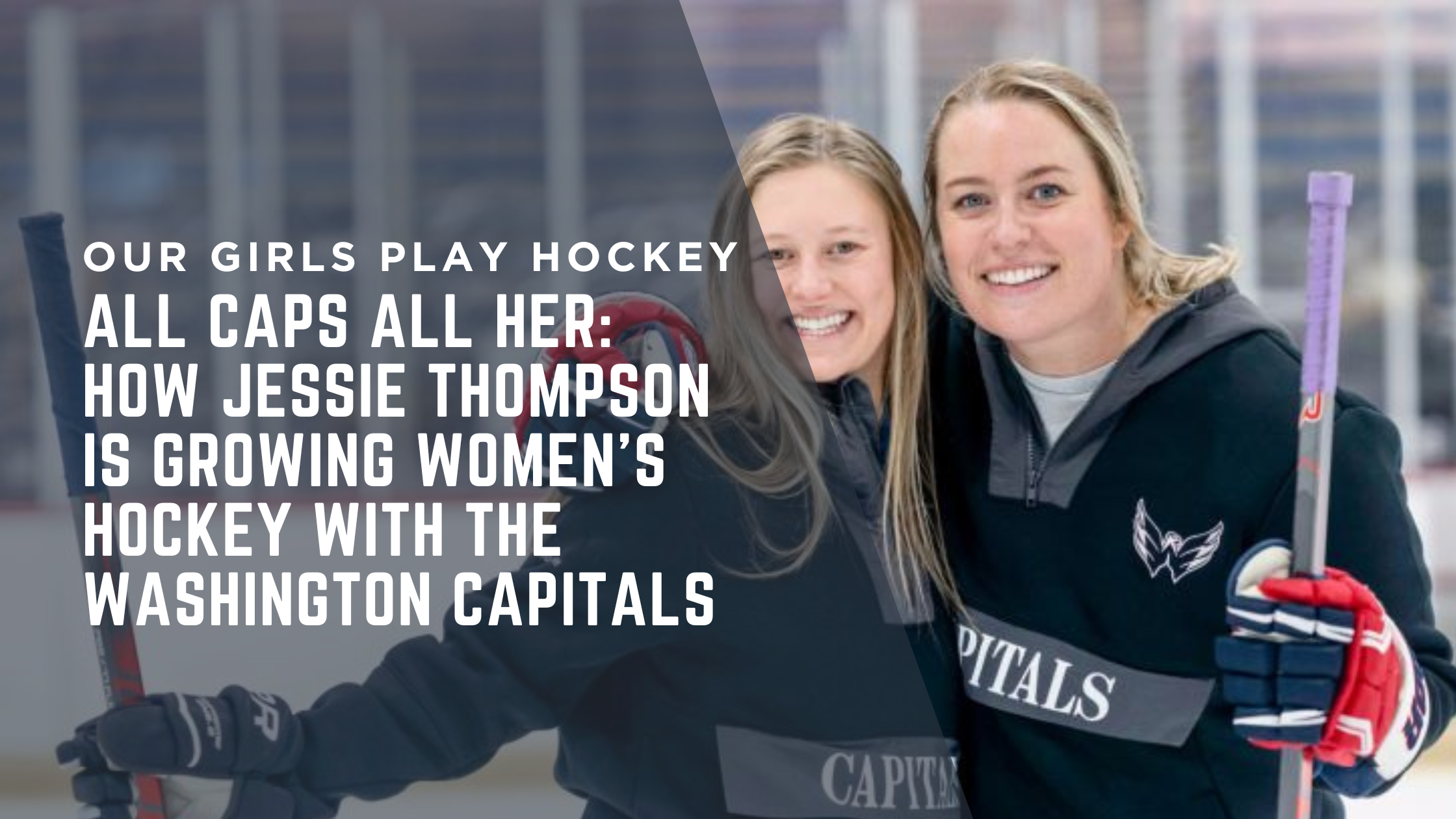 All Caps All Her: How Jessie Thompson is Growing Women’s Hockey with the Washington Capitals All Caps All Her: How Jessie Thompson is Growing Women’s Hockey with the Washington Capitals