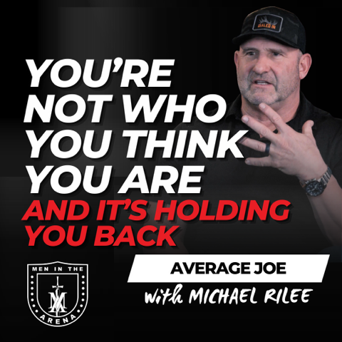 You’re Not Who You Think You Are, And It’s Holding You Back- Average Joe Conversation w/ Michael Rilee EP 963