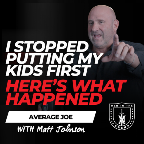 I Stopped Putting My Kids First: Here’s What Happened - Average Joe Conversation w/ Matt Johnson EP 897 I Stopped Putting My Kids First: Here’s What Happened - Average Joe Conversation w/ Matt Johnson EP 897