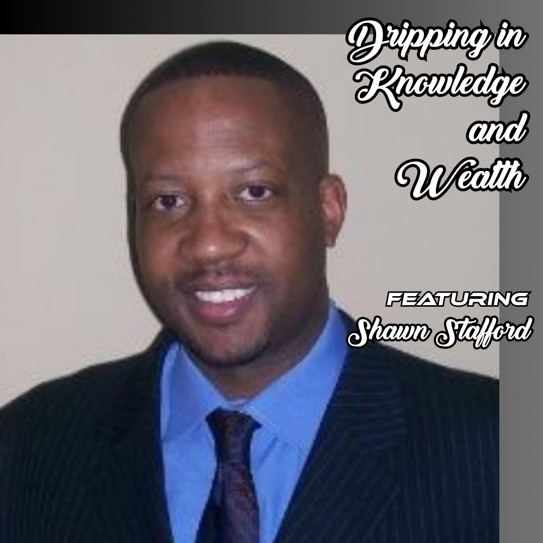 Dripping in Knowledge and Wealth featuring Shawn Stafford