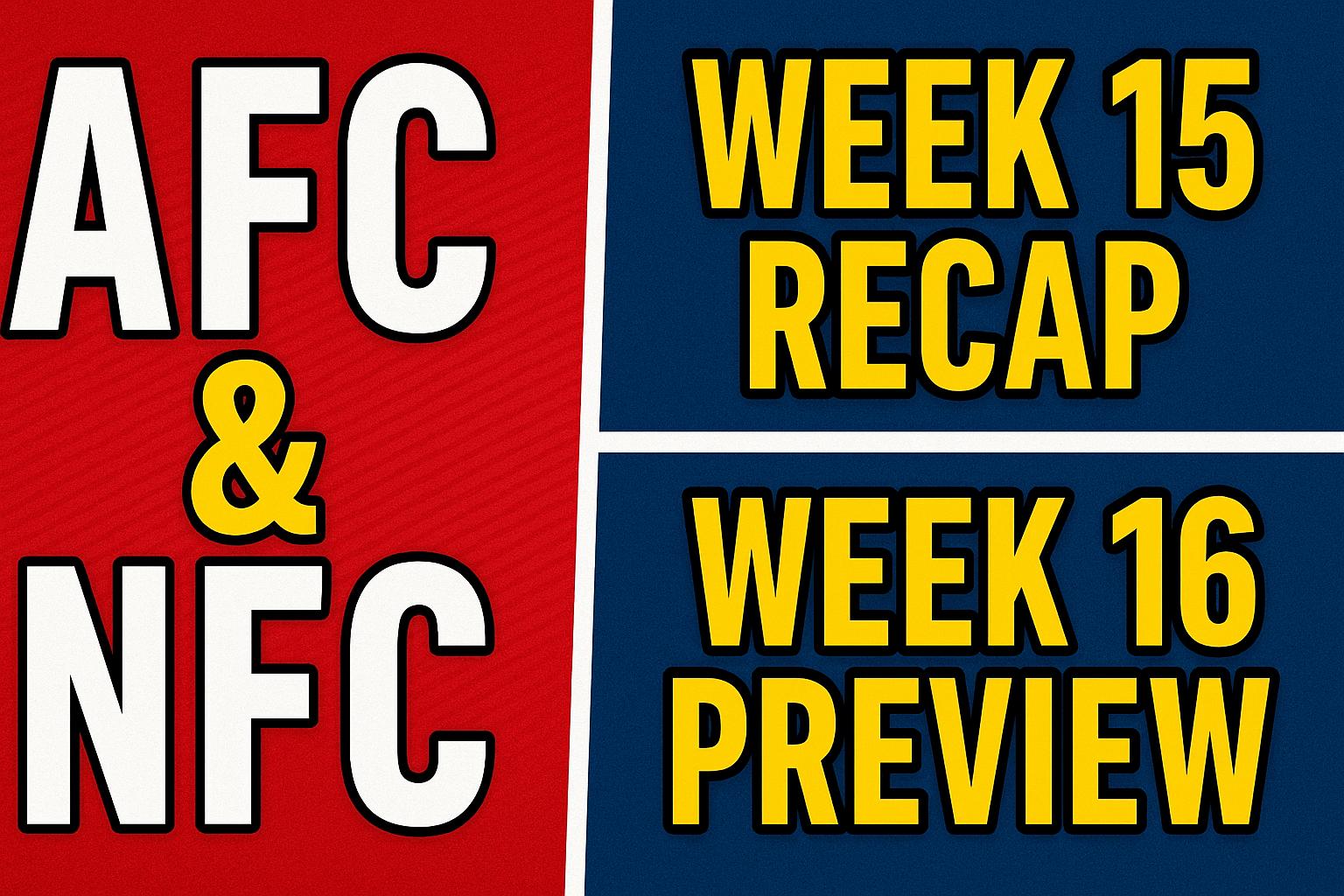 AFC Chaos & NFC Clashes: Week 15 Recap and Week 16 Preview