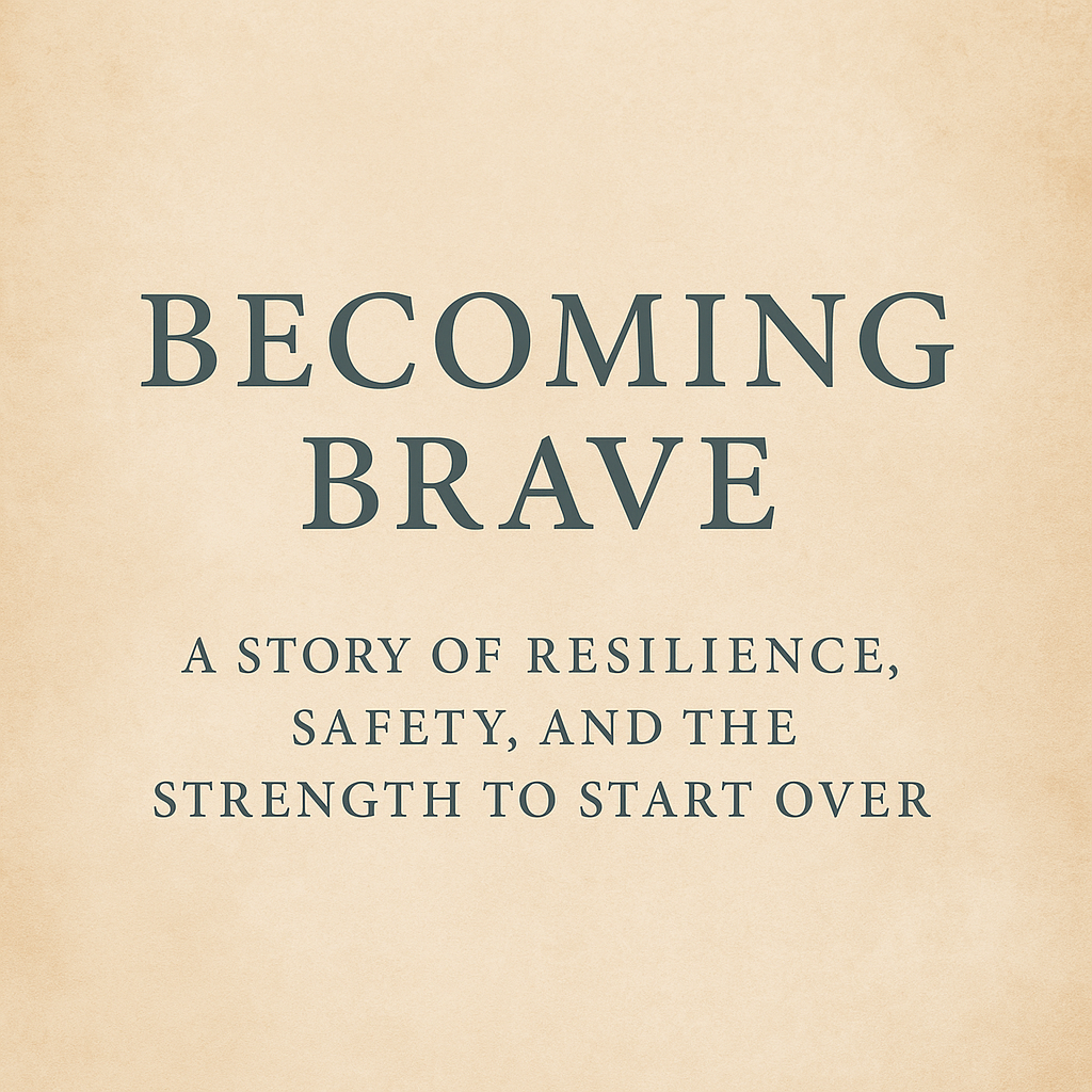 Becoming Brave: A Story of Resilience, Safety, and the Strength to Start Over Becoming Brave: A Story of Resilience, Safety, and the Strength to Start Over