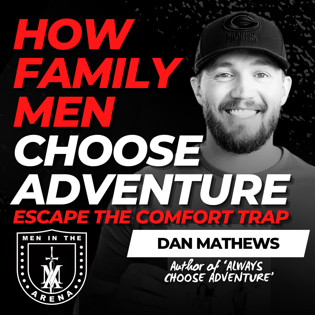 Choosing Adventure w/ Dan Mathews: How Family Men Escape the Comfort Trap in the Stress Bubble EP 899