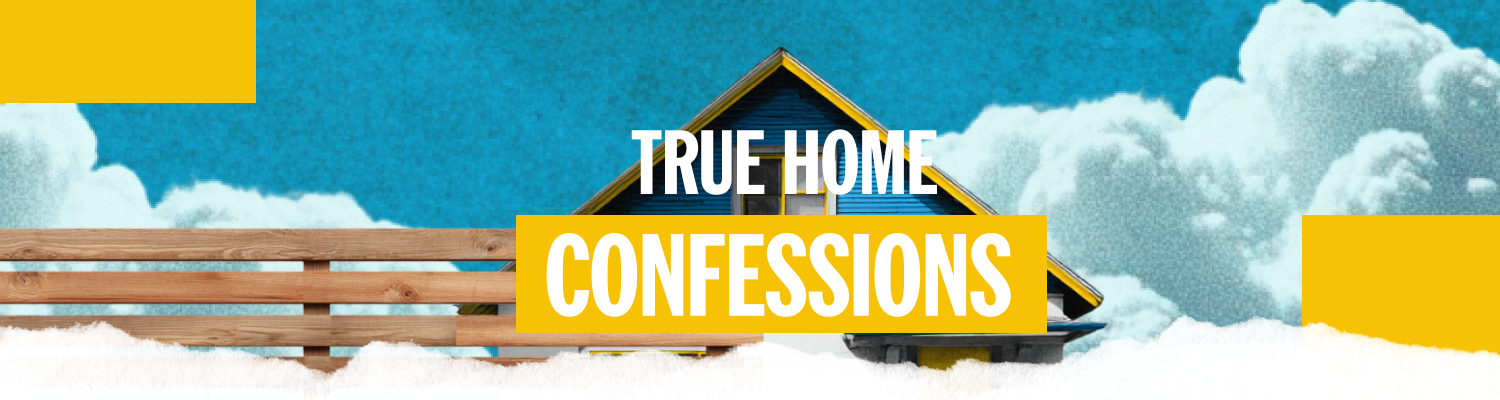 True Home Confessions