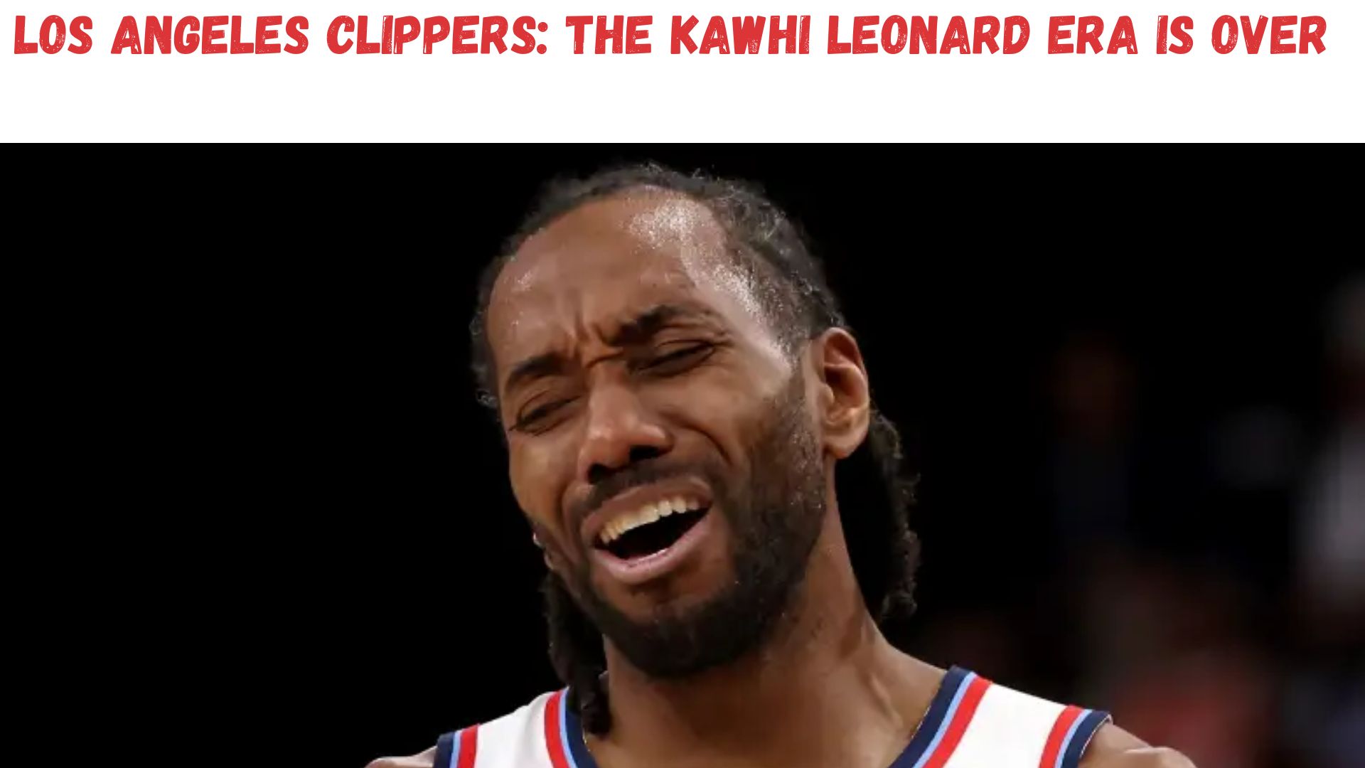 "Los Angeles Clippers: The Kawhi Leonard Era Is Over"