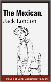 THE MEXICAN (PT II) by JACK LONDON