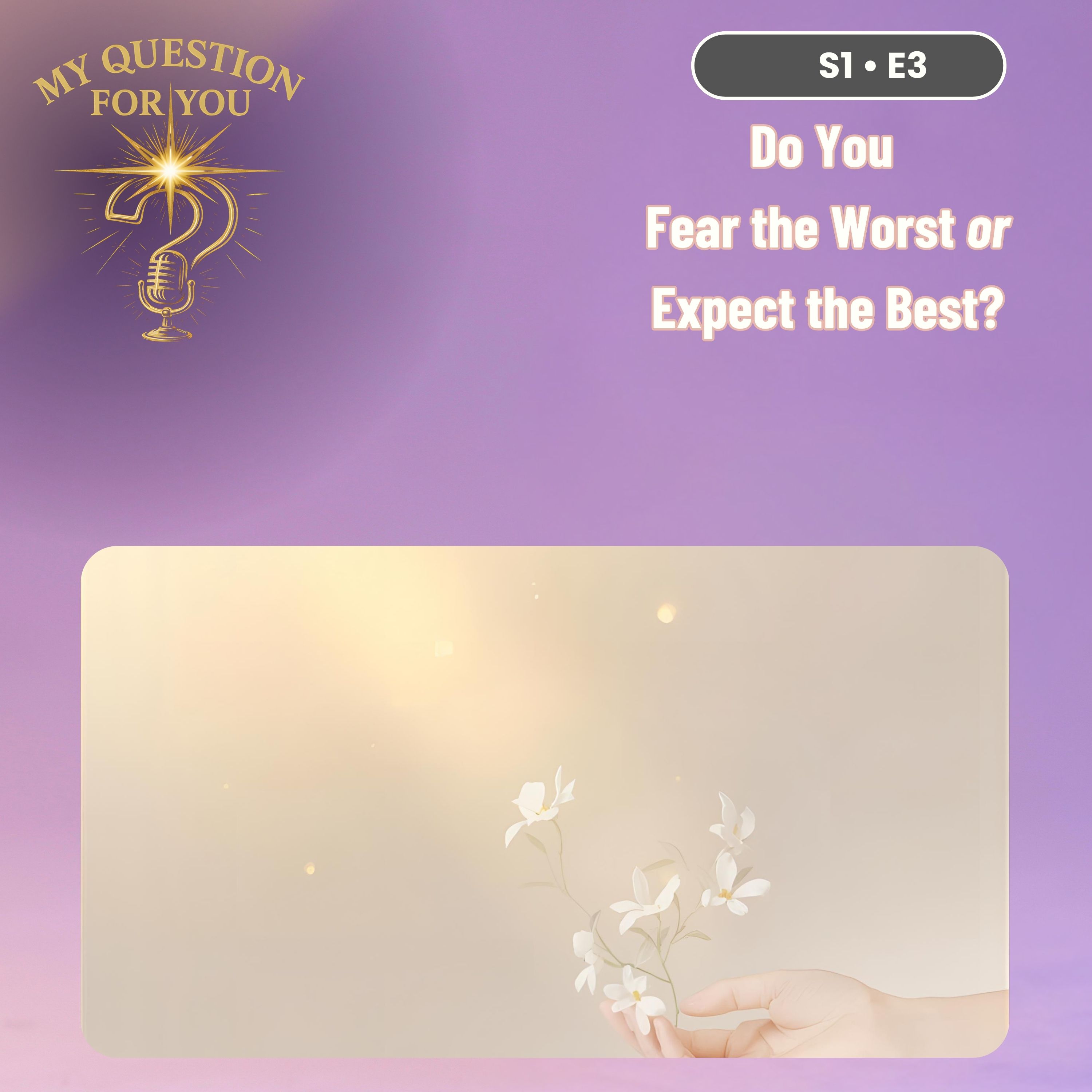 Do You Fear the Worst or Expect the Best? - Episode 3