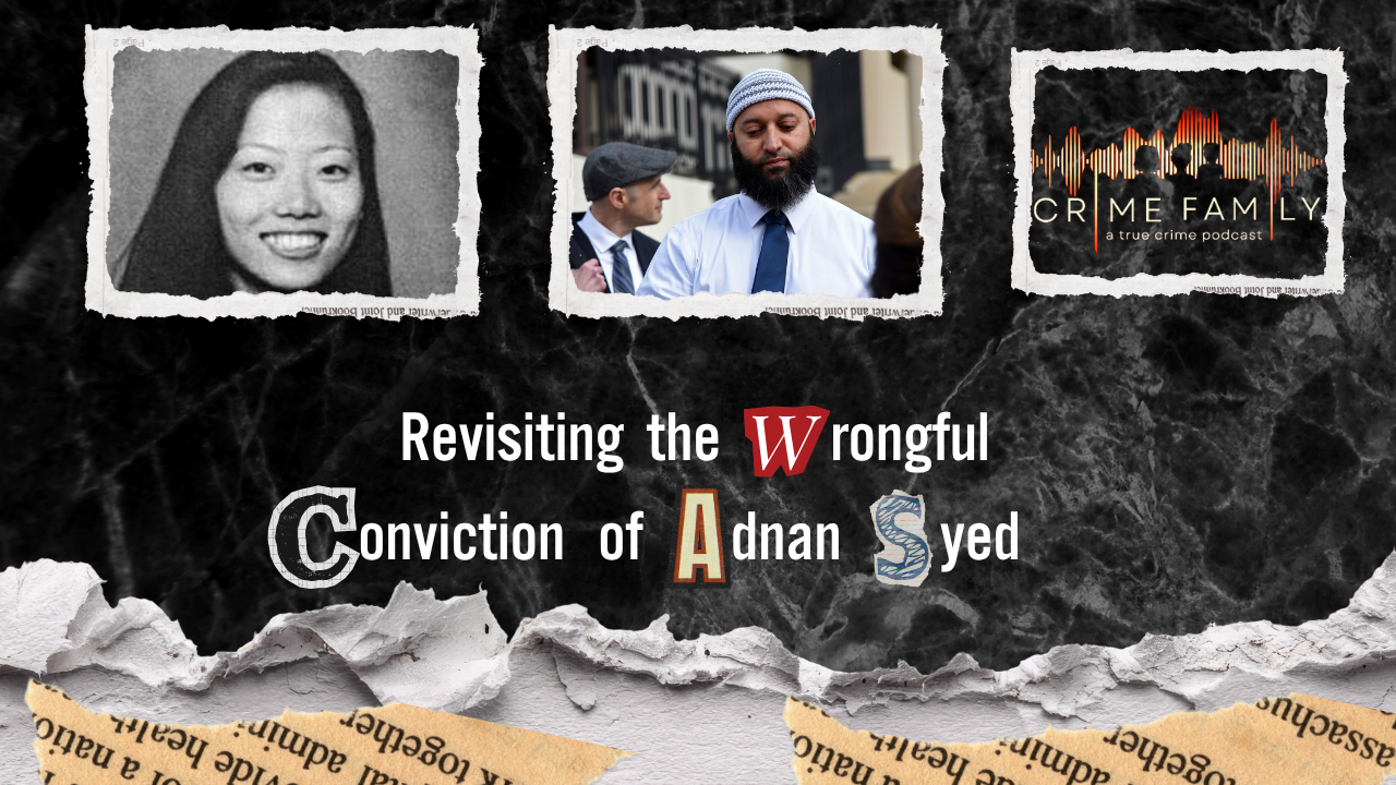REVISITING THE WRONGFUL CONVICTION OF ADNAN SYED