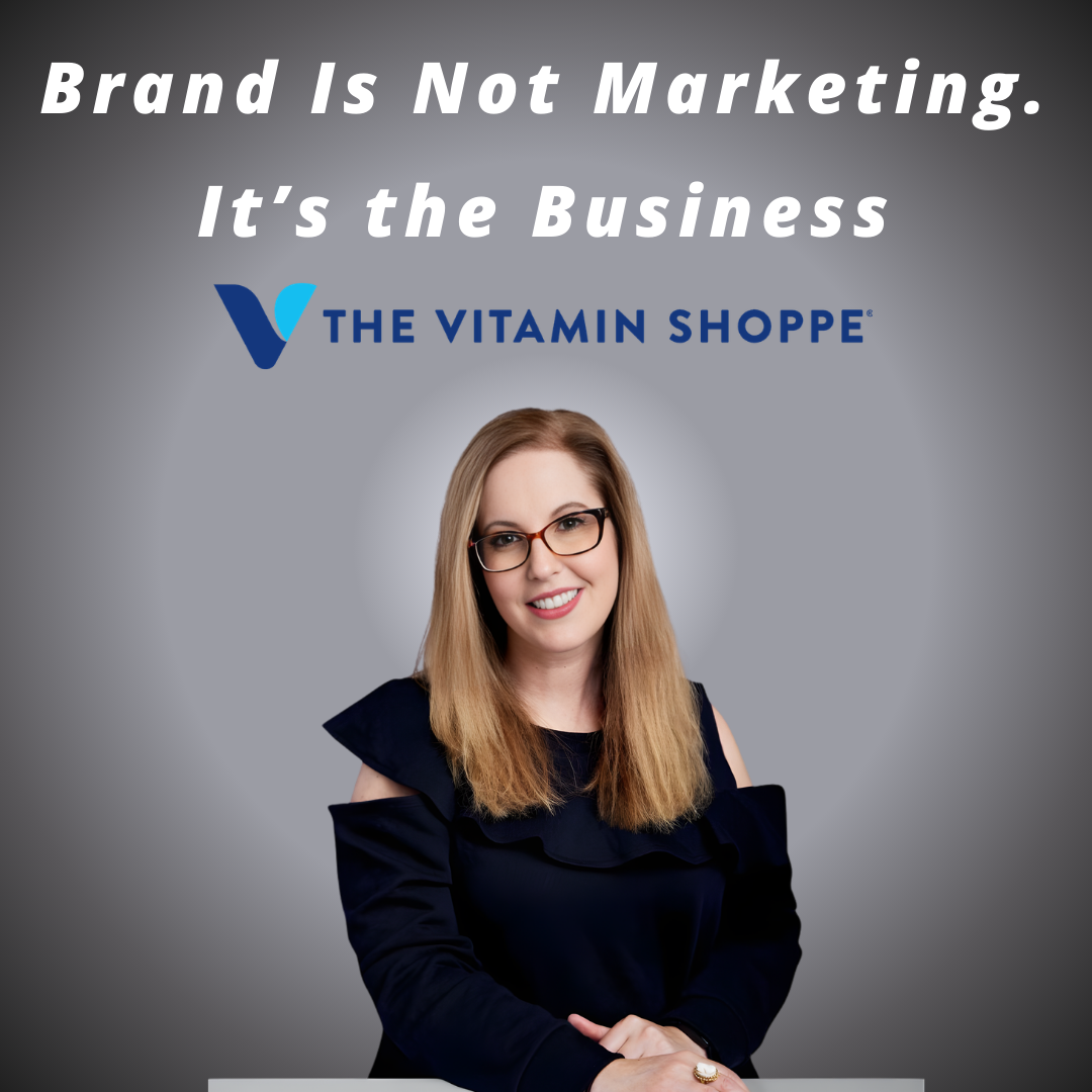 Vitamin Shoppe - Brand Is Not Marketing. It’s the Business Vitamin Shoppe - Brand Is Not Marketing. It’s the Business
