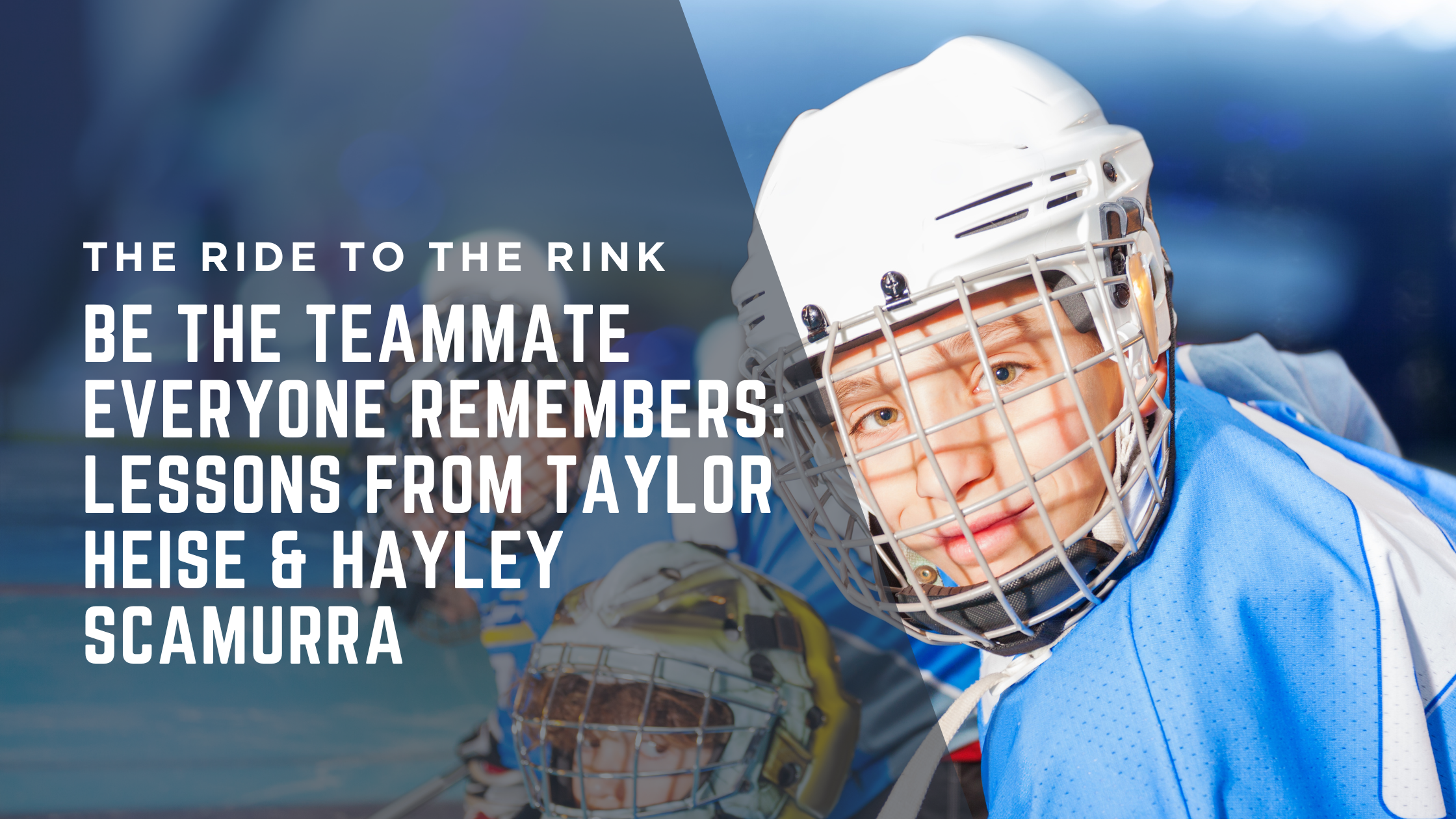 Be the Teammate Everyone Remembers: Lessons from Taylor Heise & Hayley Scamurra Be the Teammate Everyone Remembers: Lessons from Taylor Heise & Hayley Scamurra