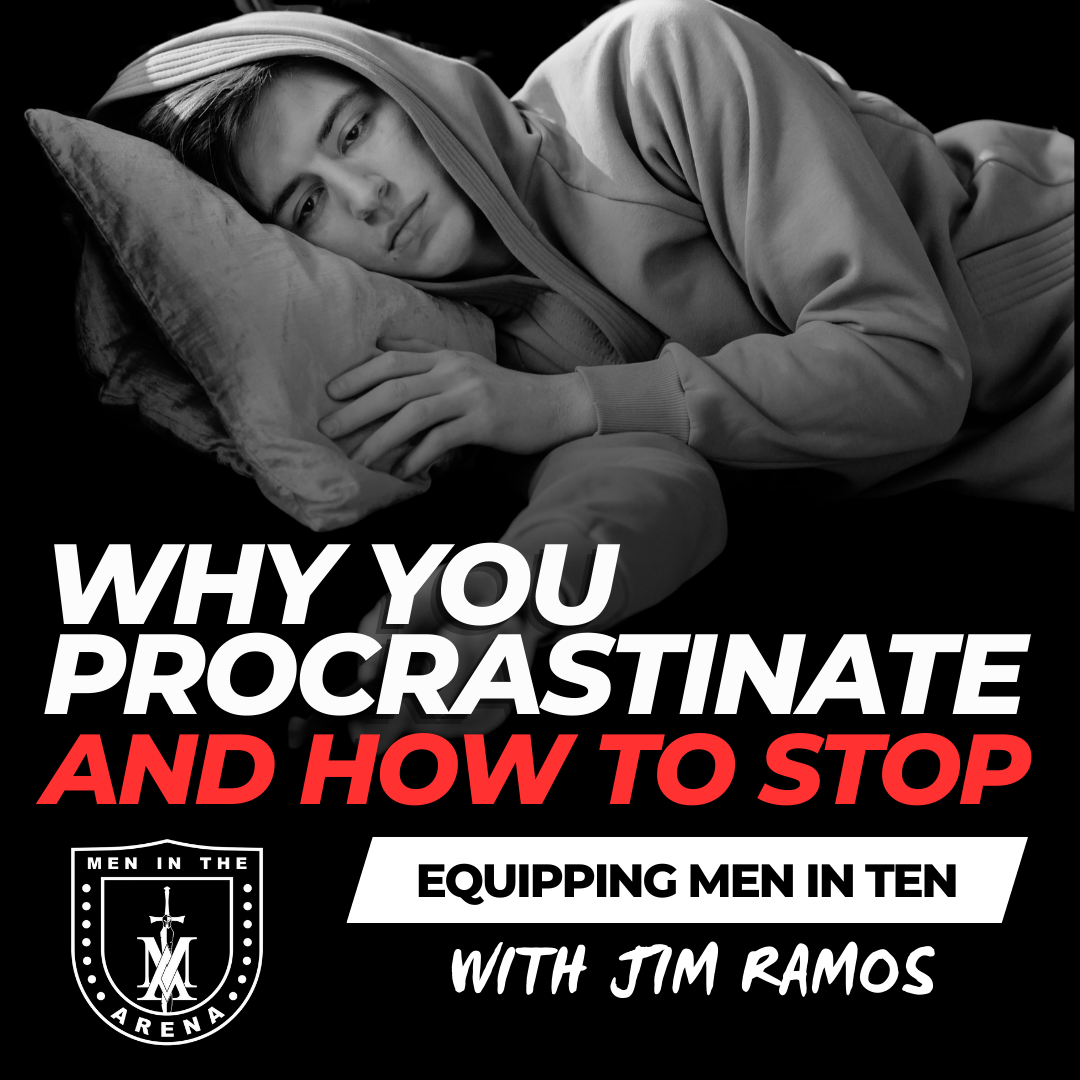 Stop Procrastinating NOW (5 Quick Tips That Work): Why You Procrastinate and How to Stop - Equipping Men in Ten EP 903 Stop Procrastinating NOW (5 Quick Tips That Work): Why You Procrastinate and How to Stop - Equipping Men in Ten EP 903