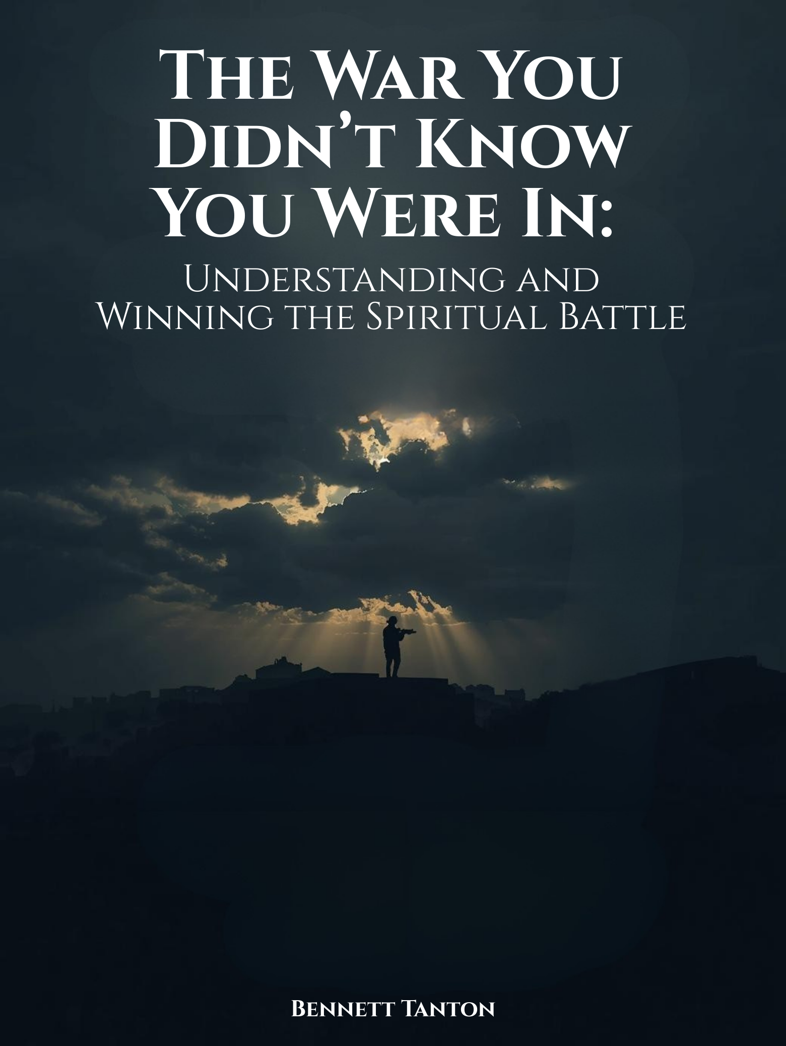 The War You Didn’t Know You Were In: Understanding and Winning the Spiritual Battle