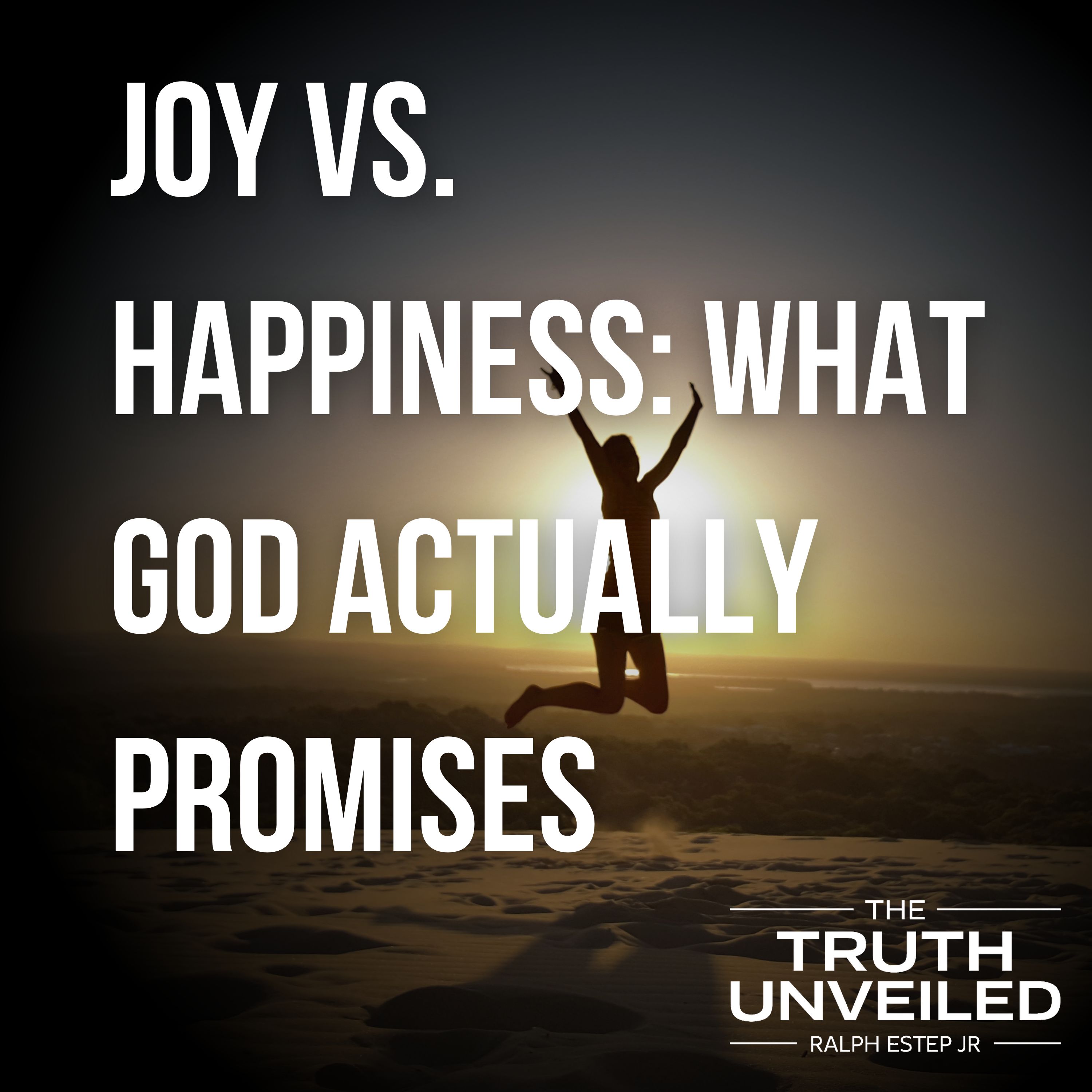 Discovering Joy Beyond Happiness: What God Actually Promises