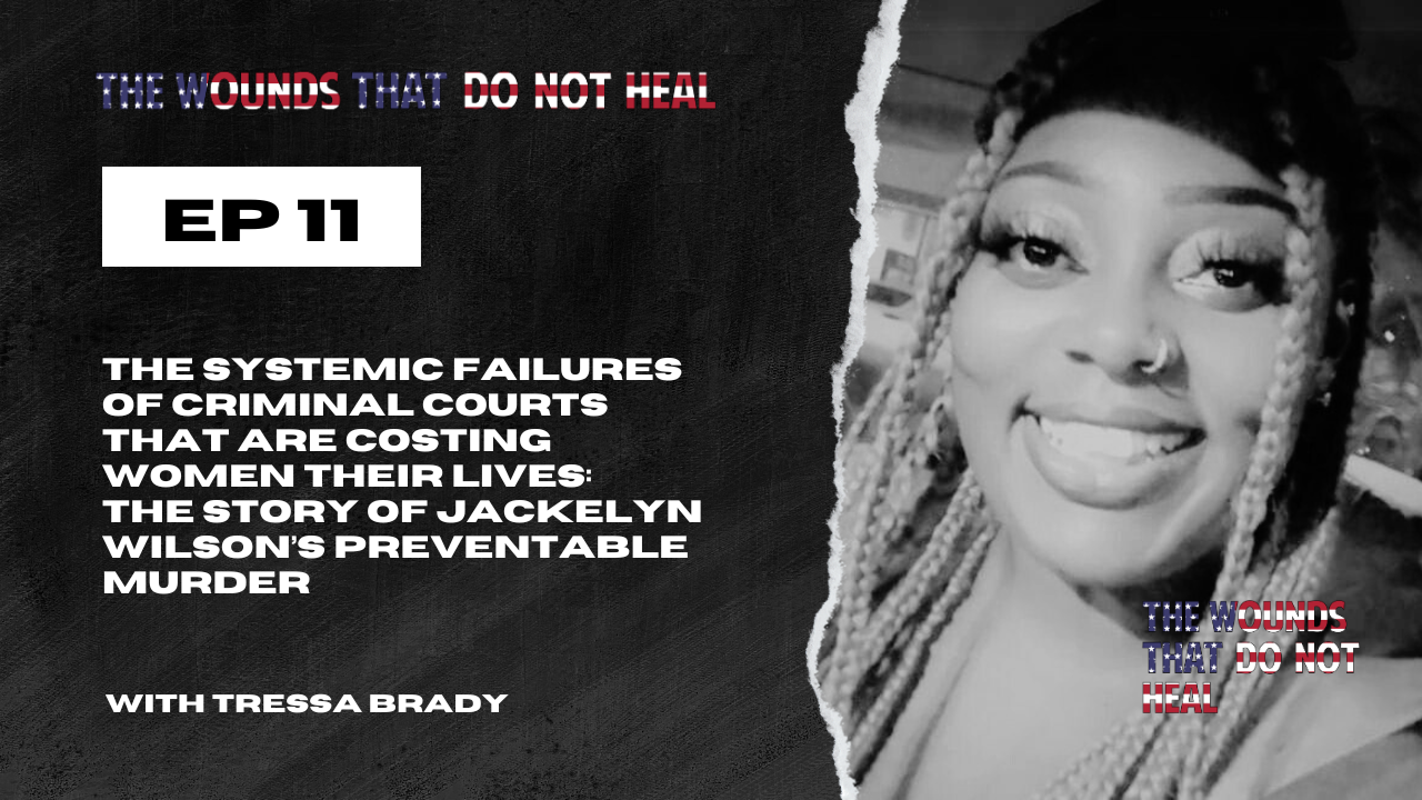 Episode 11: The Systemic Failures of Criminal Courts that are Costing Women Their Lives: The Story of Jackelyn Wilson’s Preventable Murder