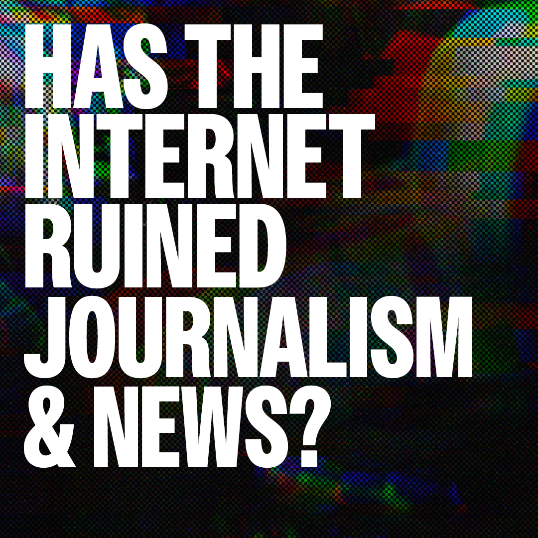 Has the internet ruined Journalism & News?