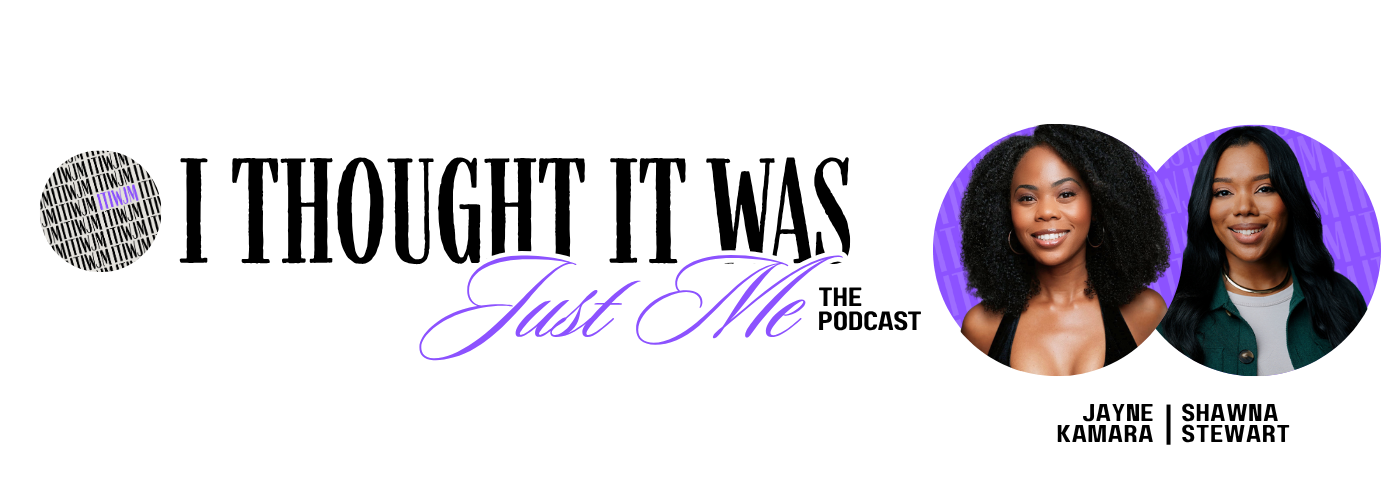 I thought It Was Just Me - The Podcast