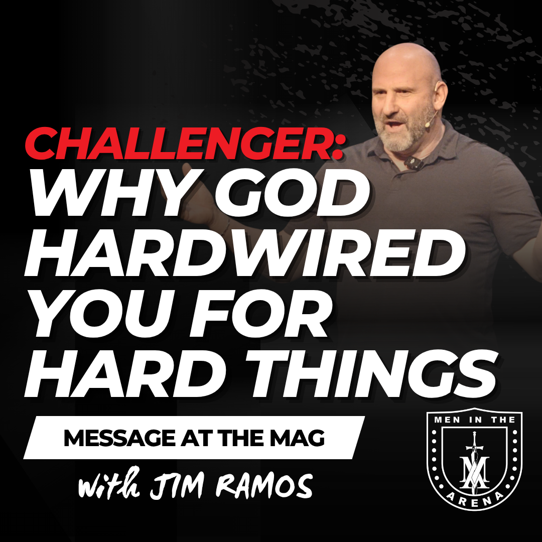 Challenger: Why God Hardwired You for Hard Things – Message at the MAG EP 1006 Challenger: Why God Hardwired You for Hard Things – Message at the MAG EP 1006