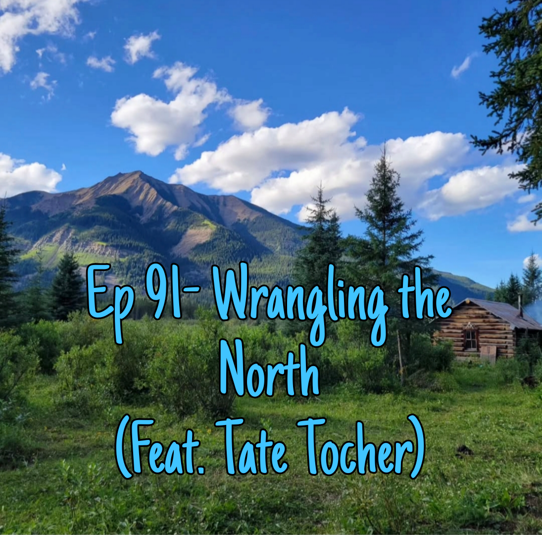 Ep 91- Wrangling the North (Feat. Tate Tocher)