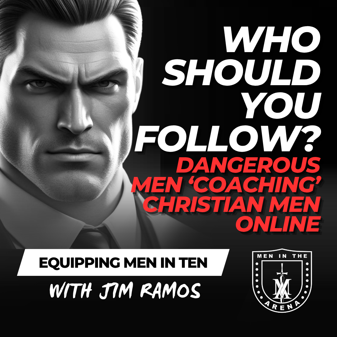 The Dangerous Men ‘Coaching’ Christian Men Online: Who Should You Follow? – Equipping Men in Ten EP 861