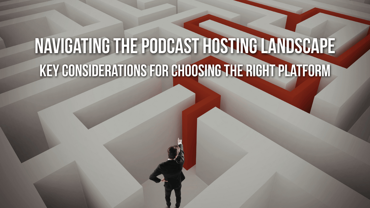 Navigating the Podcast Hosting Landscape: Key Considerations for Choosing the Right Platform