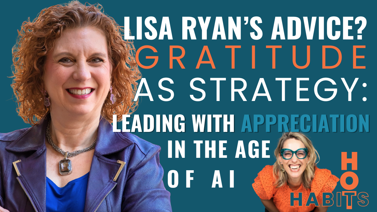 Season 1, Ep 5: Hot Habits and the Power of Appreciation: Real Strategies for Conscious Leadership in the Age of AI