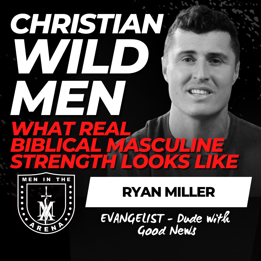 REBOOT: Christian Wild Men: What Biblical Masculine Strength Looks Like w/ Ryan Miller EP 896 REBOOT: Christian Wild Men: What Biblical Masculine Strength Looks Like w/ Ryan Miller EP 896