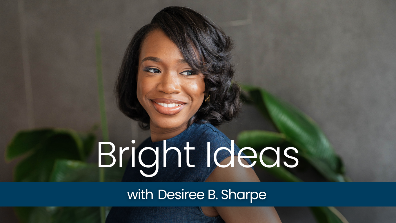Bright Ideas with Desiree B. Sharpe