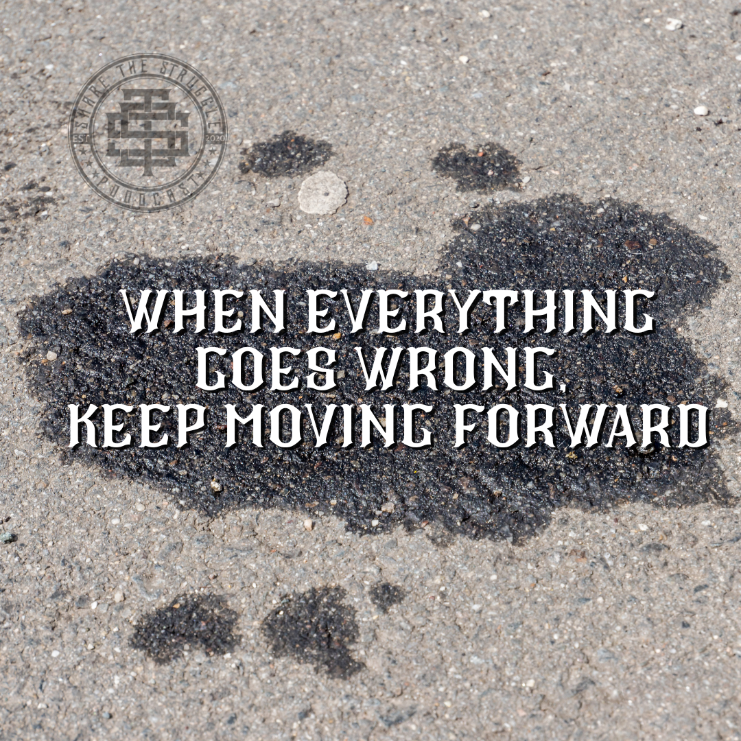 When Everything Goes Wrong, Keep Moving Forward When Everything Goes Wrong, Keep Moving Forward