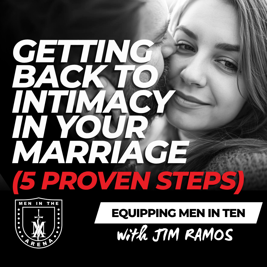 Getting Back to Intimacy in Your Marriage (5 Proven Steps) - Equipping Men in Ten EP 918