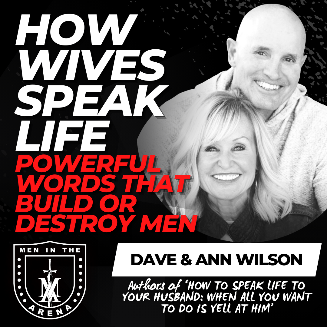 How Wives Speak Life: Powerful Words That Build or Destroy Men w/ Dave and Ann Wilson EP 863