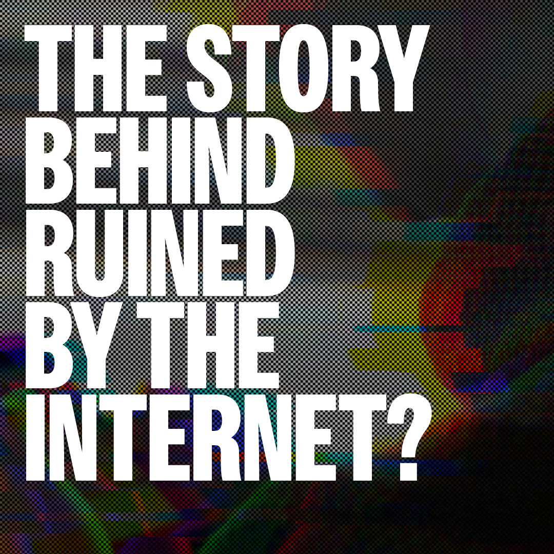 "The internet ruined everything!" "The internet ruined everything!"