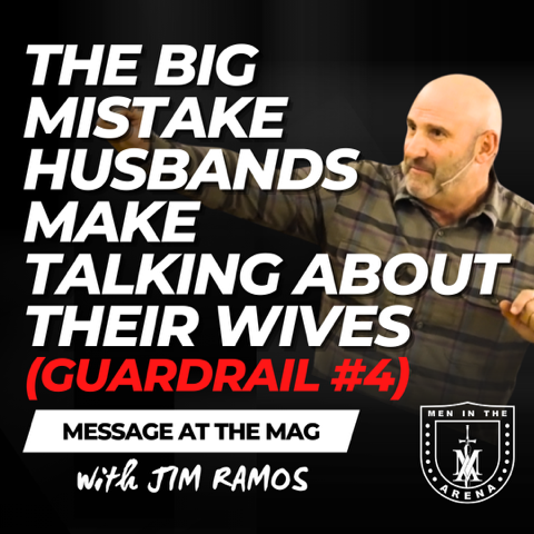 The BIG Mistake Husbands Make Talking About Their Wives (Guardrail #4) - Message at the MAG EP 941