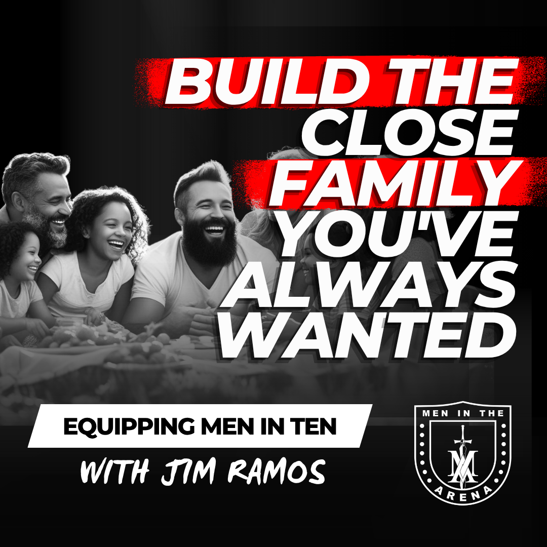 Build the Close Family You've Always Wanted: 10 Things Connected Families Do That You Don't See – Equipping Men in Ten EP 876