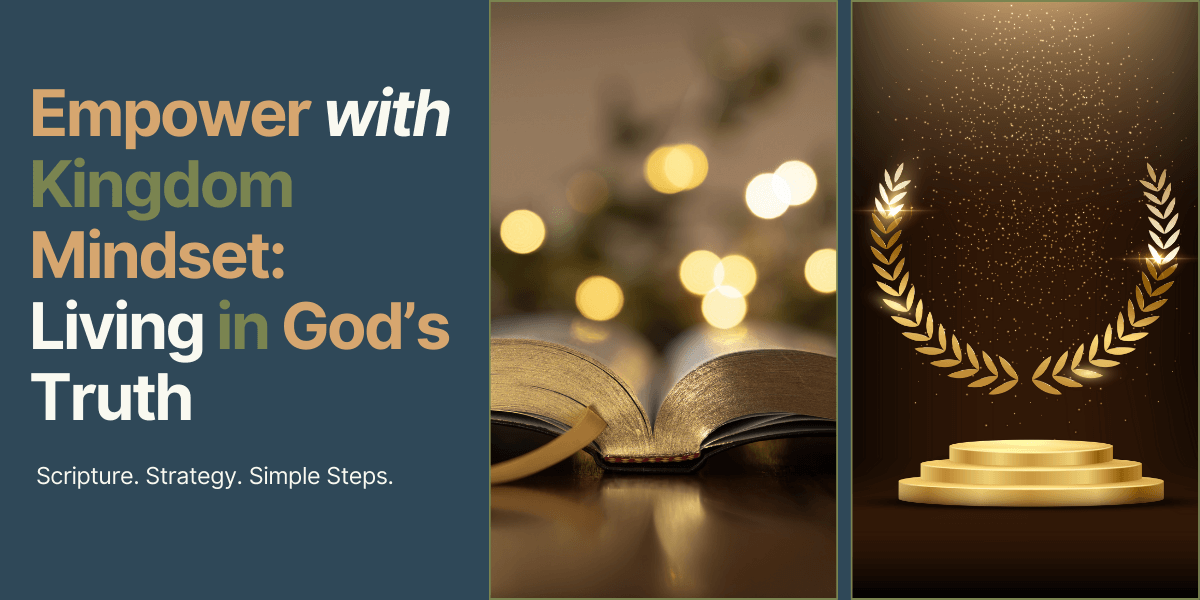 Empower with Kingdom Mindset: Renewing Your Thoughts with God’s Truth