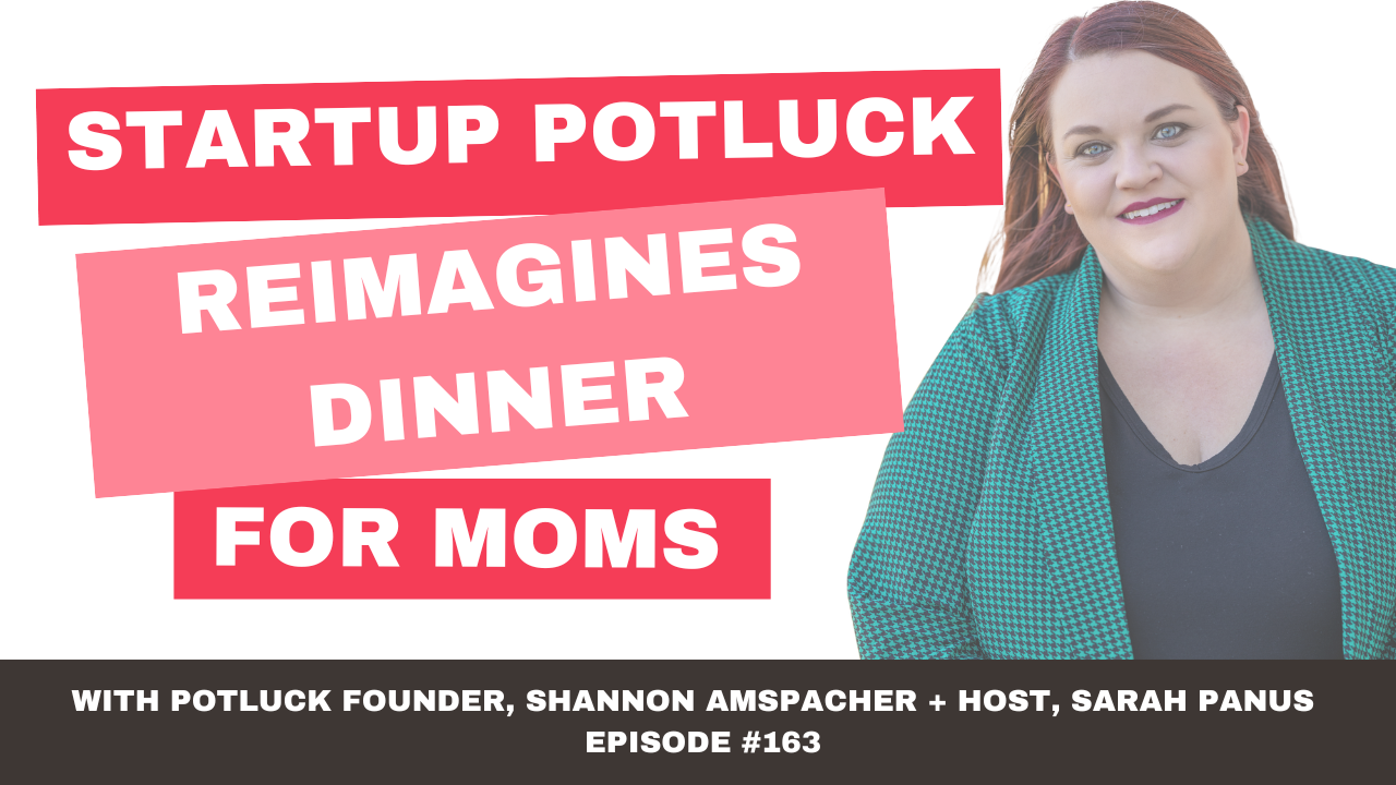 How Startup Potluck Reimagines Dinner for Moms - Shannon Amspacher, episode 163