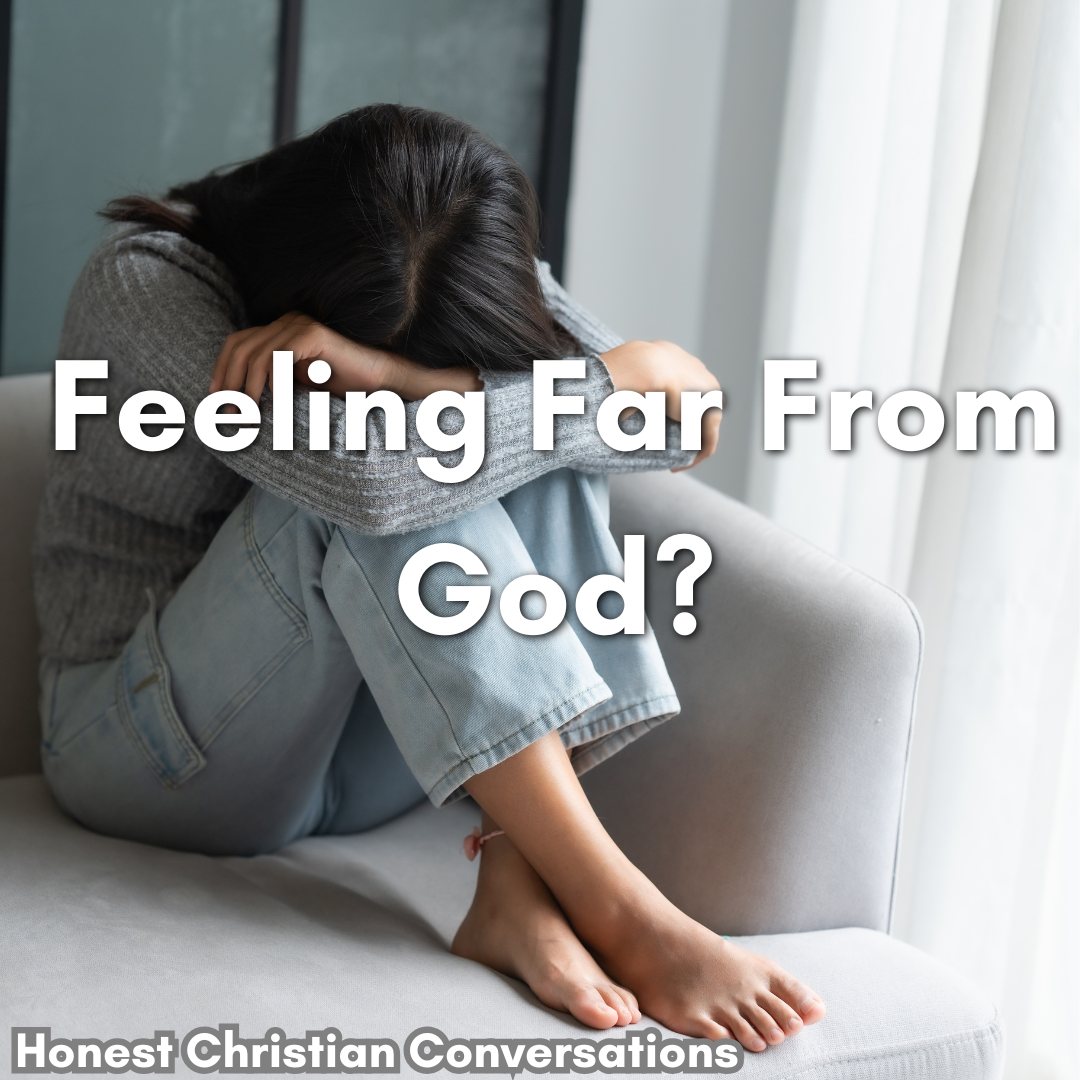 Why Do I Feel Far From God? (And What to Do About It)