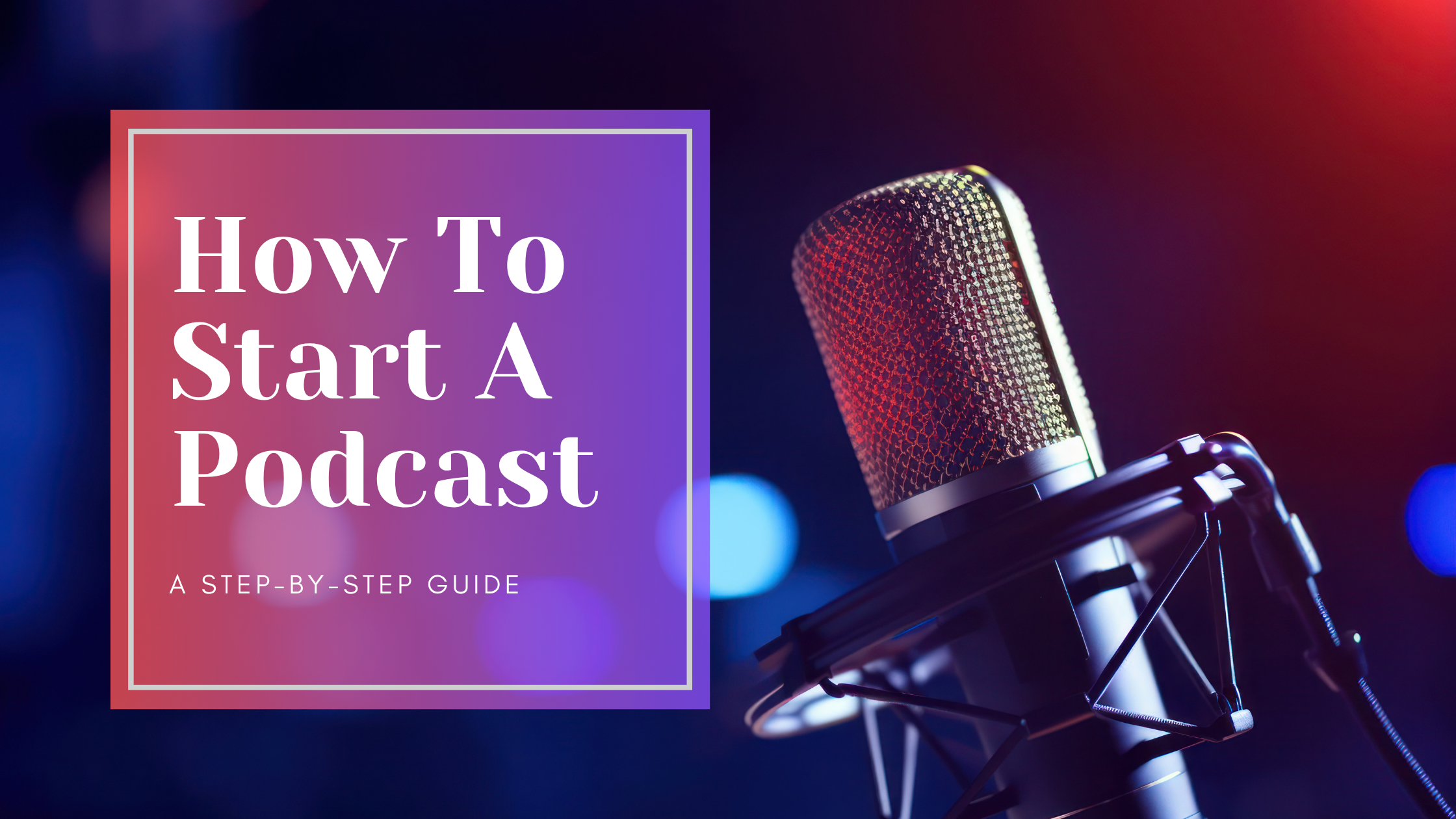 How to Start a Podcast: Step‑by‑Step Guide for Beginners (2025 Edition)