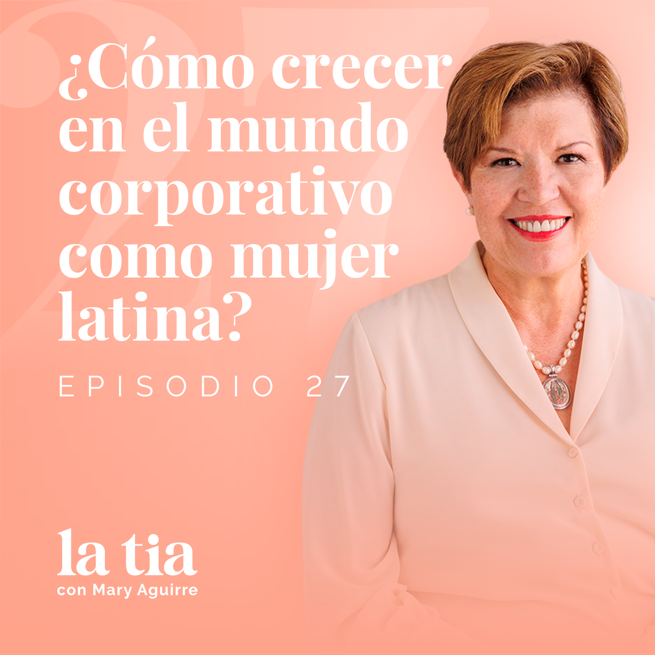27.-¿Cómo crecer en el mundo corporativo como mujer latina? Con Adriana de Haro