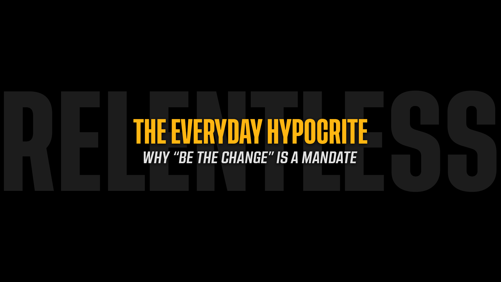 The Everyday Hypocrite: Why "Be the Change" is a Mandate