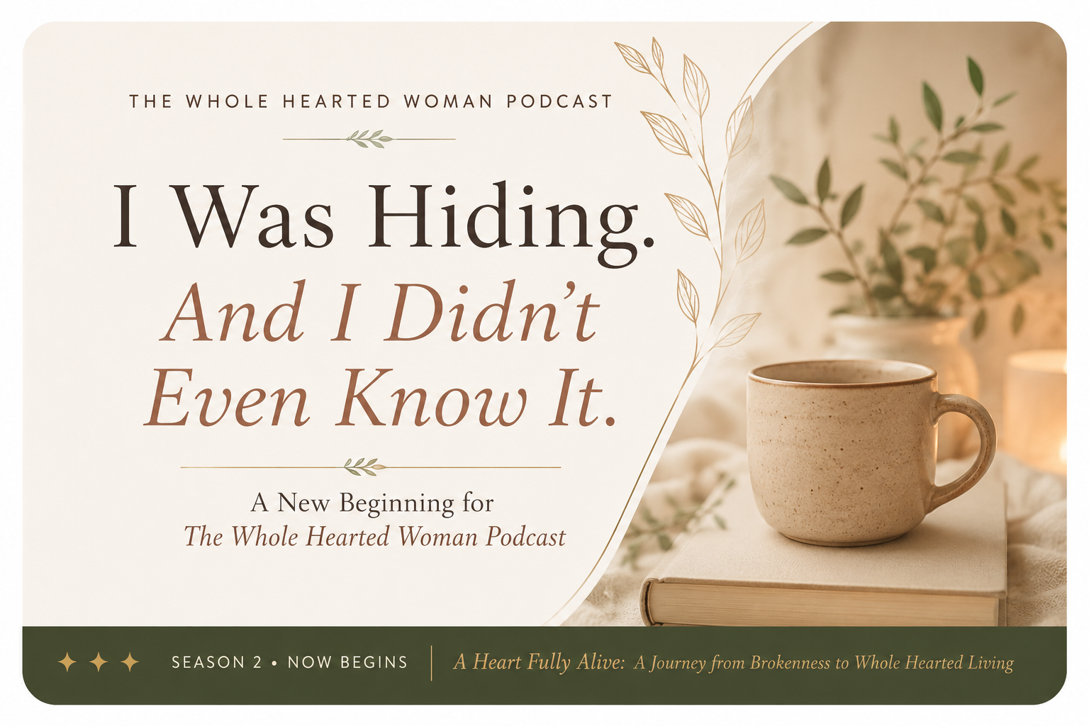 I Was Hiding. And I Didn't Even Know It. A New Beginning for The Whole Hearted Woman Podcast