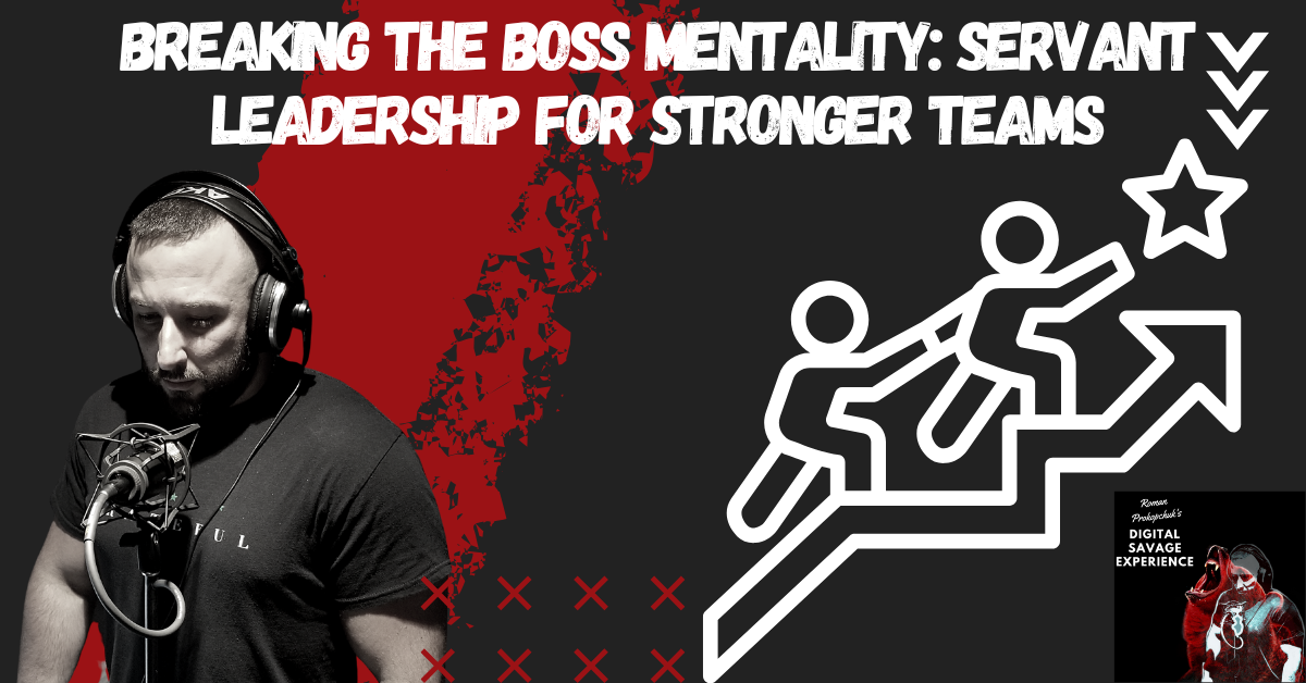 Breaking the Boss Mentality: Servant Leadership for Stronger Teams
