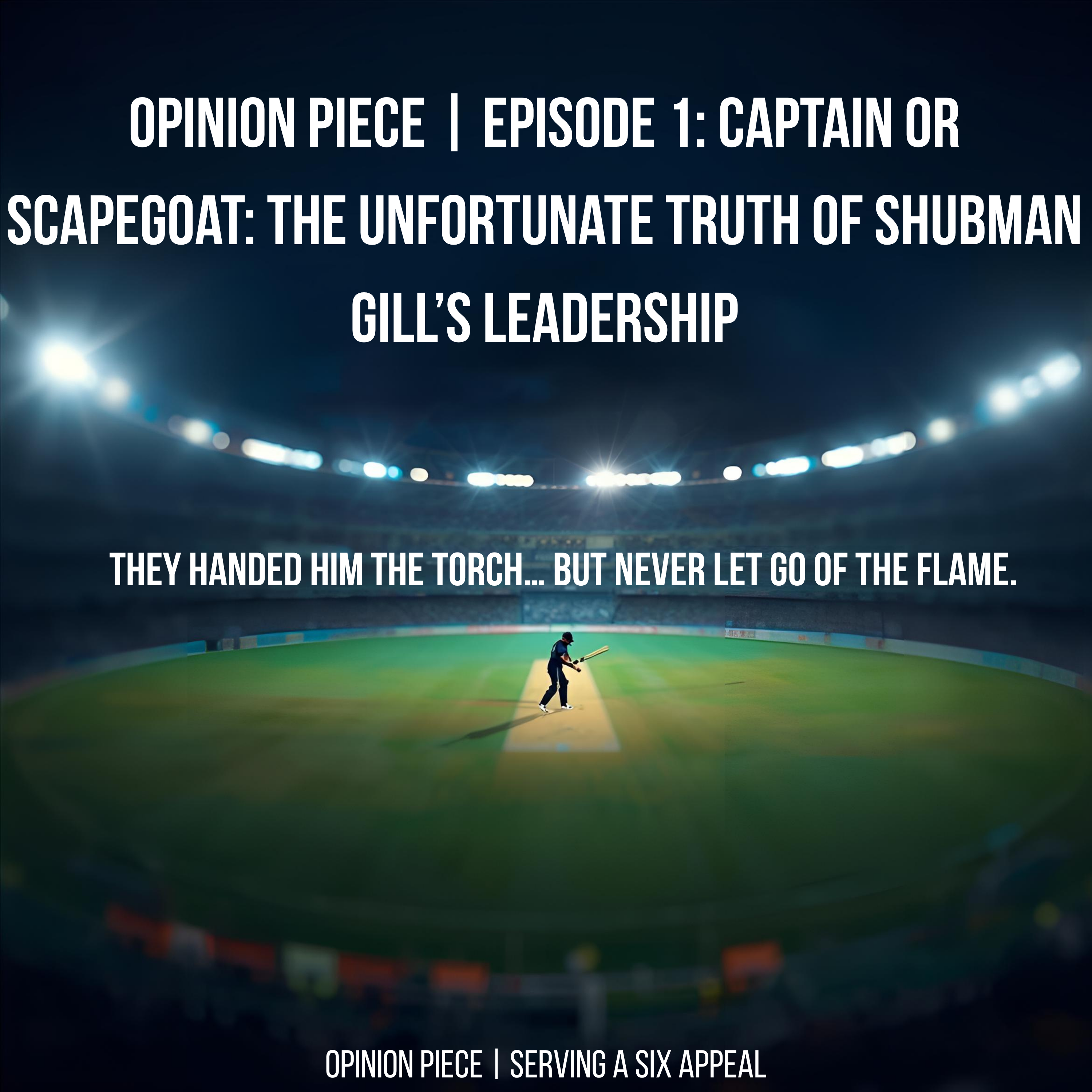 Opinion Piece | Episode 1: Captain or Scapegoat: The Unfortunate Truth of Shubman Gill’s Leadership
