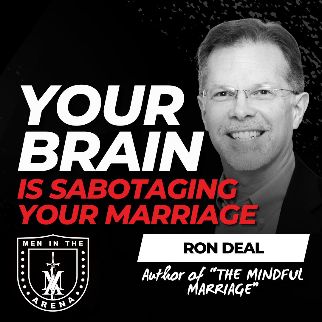 Your Brain is Sabotaging Your Marriage w/ Ron Deal: 4 Steps from Neuroscience to Break Your Toxic Patterns EP 940