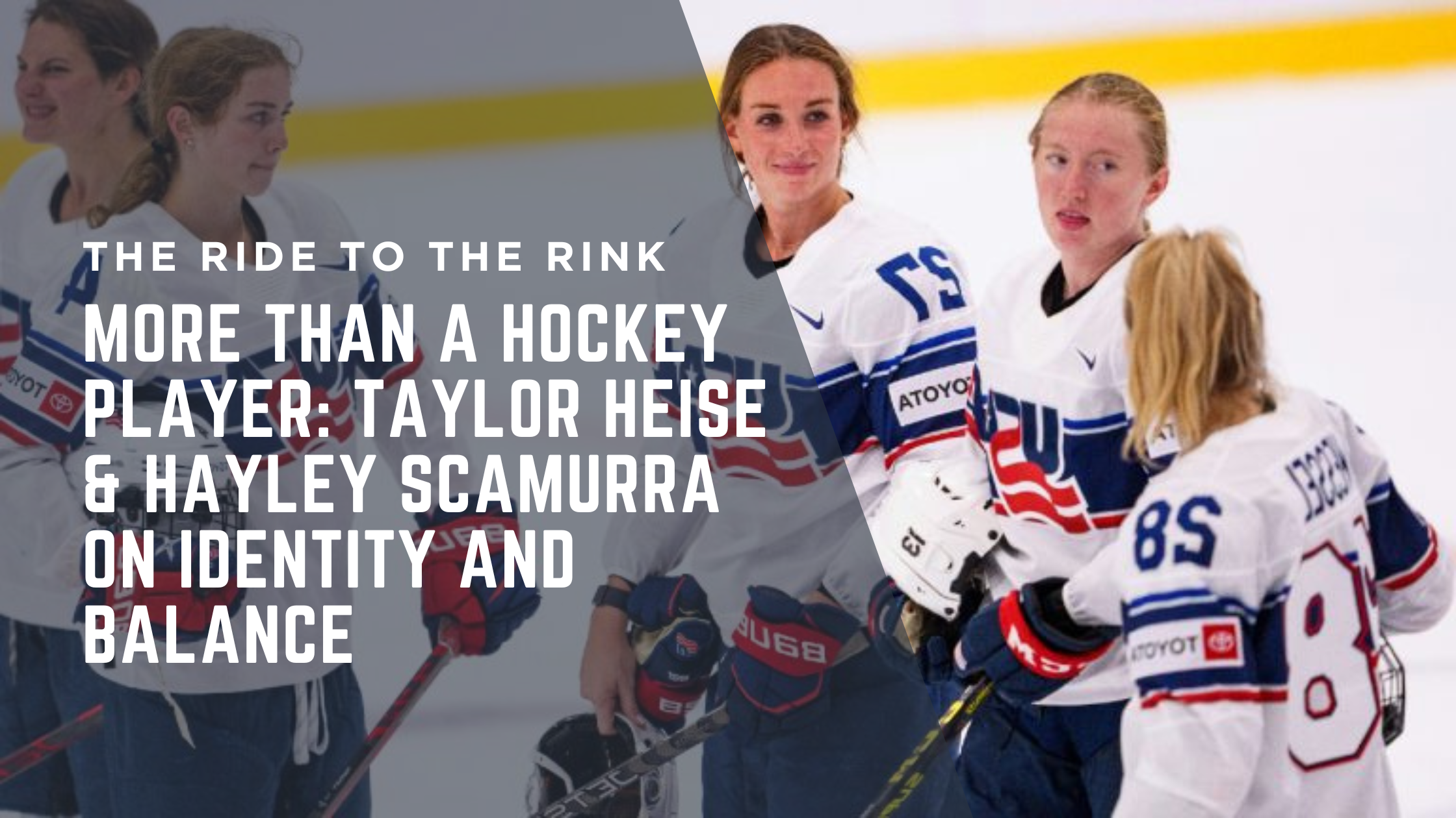 More Than a Hockey Player: Taylor Heise & Hayley Scamurra on Identity and Balance More Than a Hockey Player: Taylor Heise & Hayley Scamurra on Identity and Balance