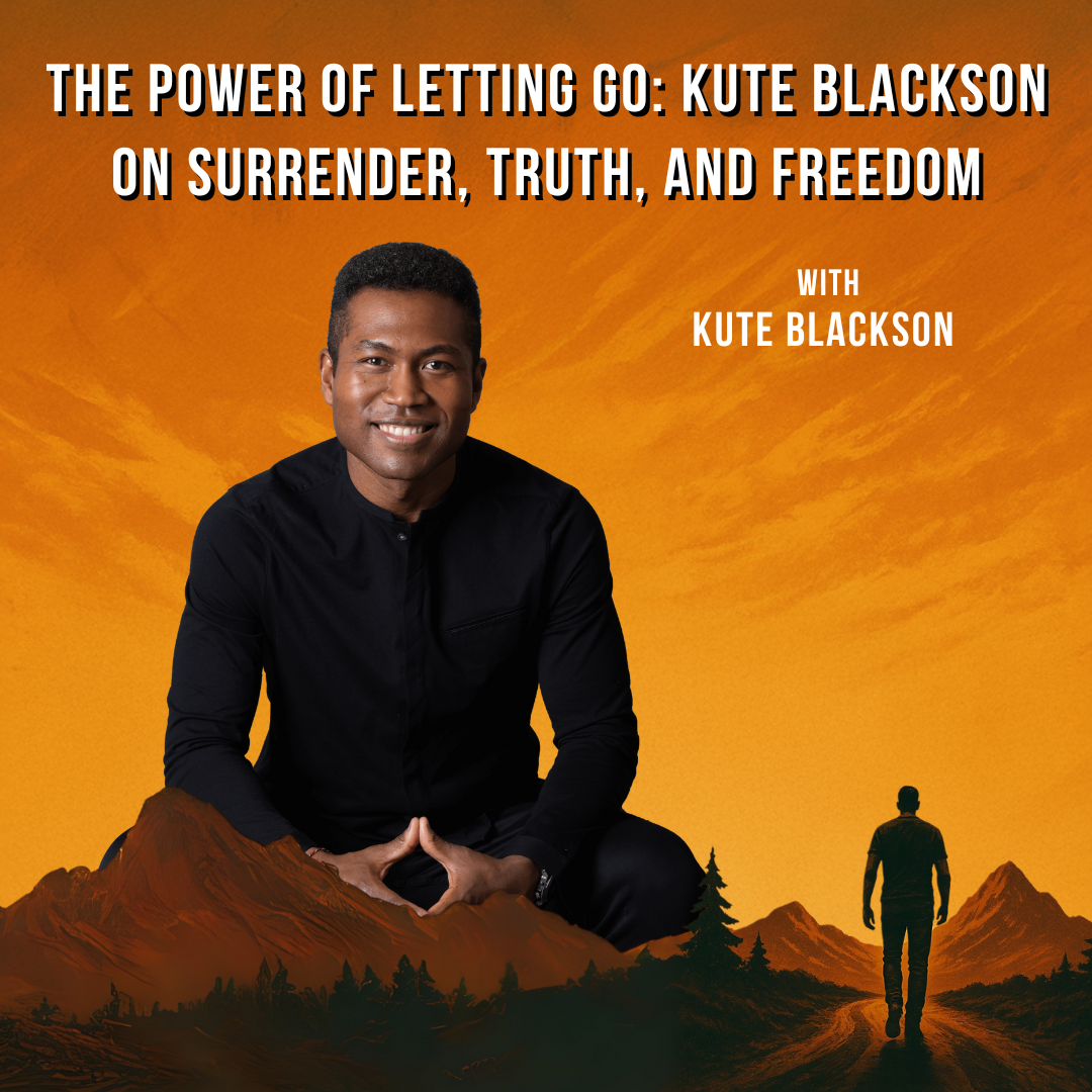 EPISODE 2: Kute Blackson – The Power of Surrender: Letting Go to Move Forward