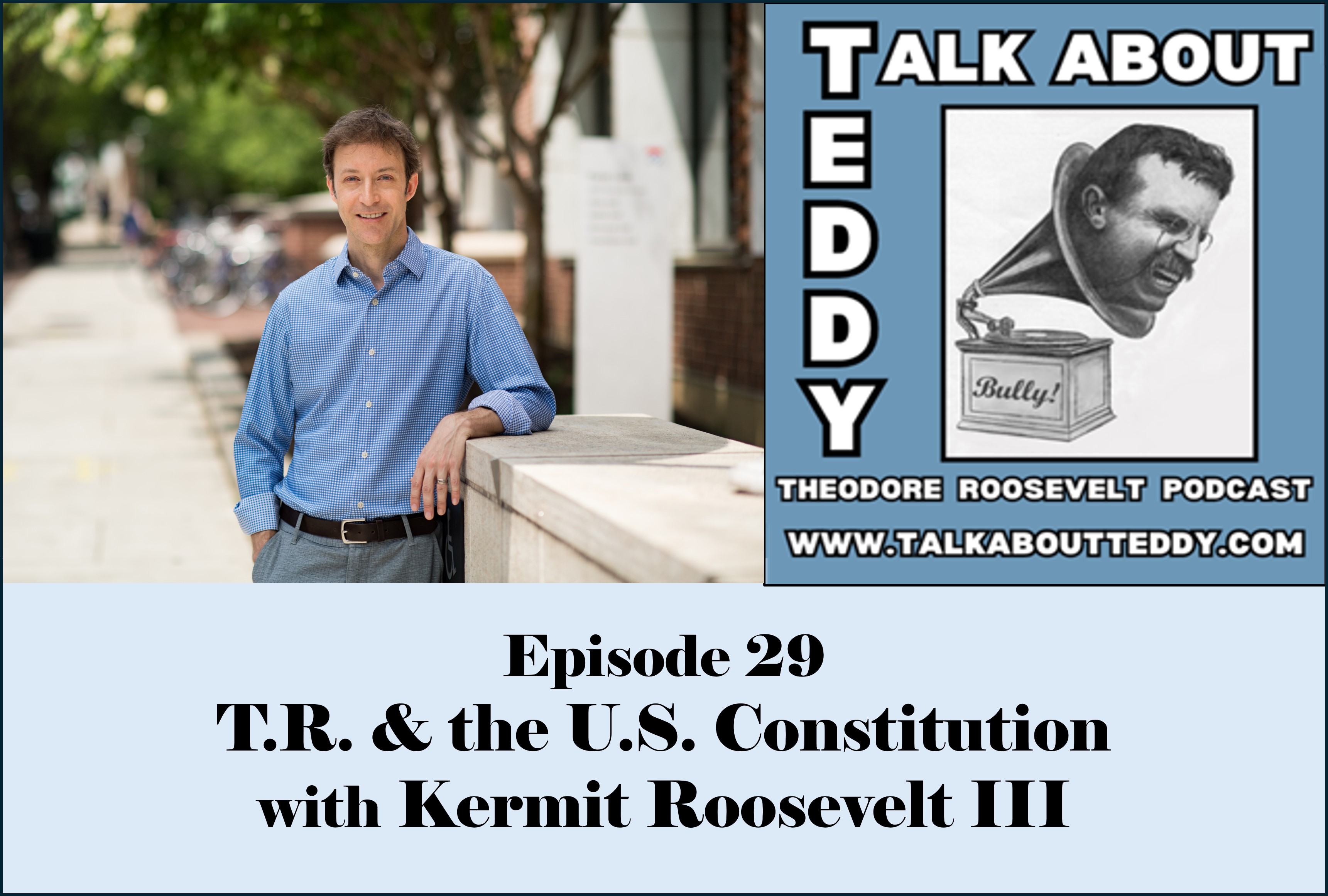 Episode 29 - T.R. & the U.S. Constitution with Kermit Roosevelt III