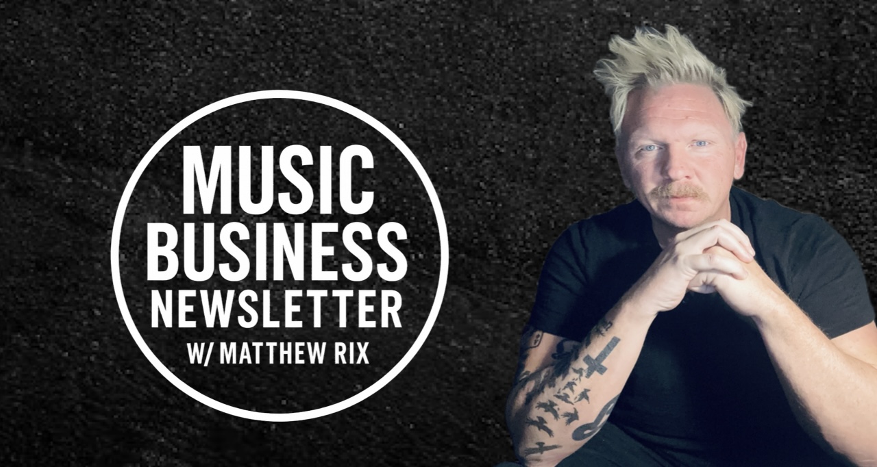 Music Business Newsletter w/ Matthew Rix Music Business Newsletter w/ Matthew Rix