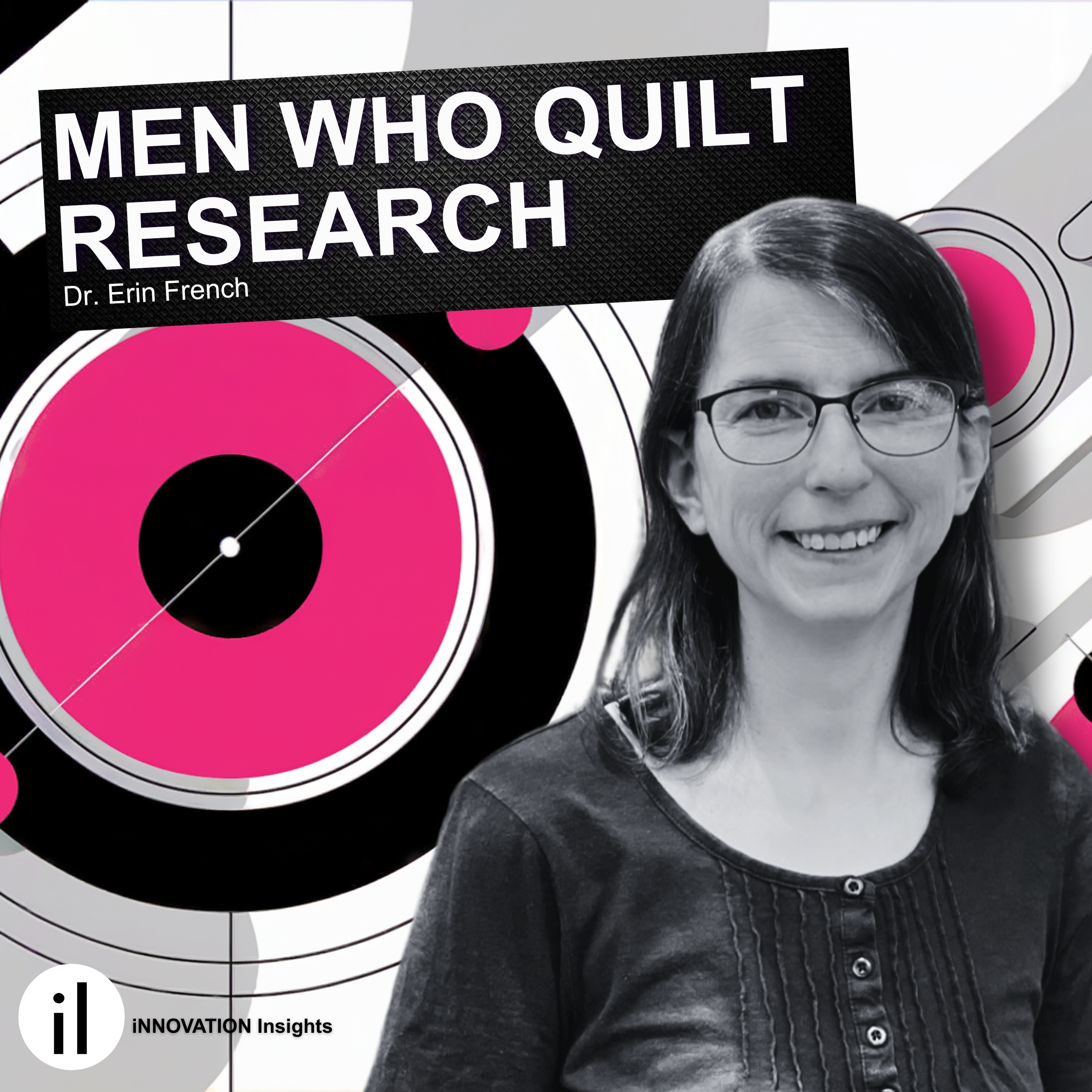 Innovation in Men Who Quilt Research with Dr. Erin French: Ep. 49 | iNNOVATION Insights Podcast