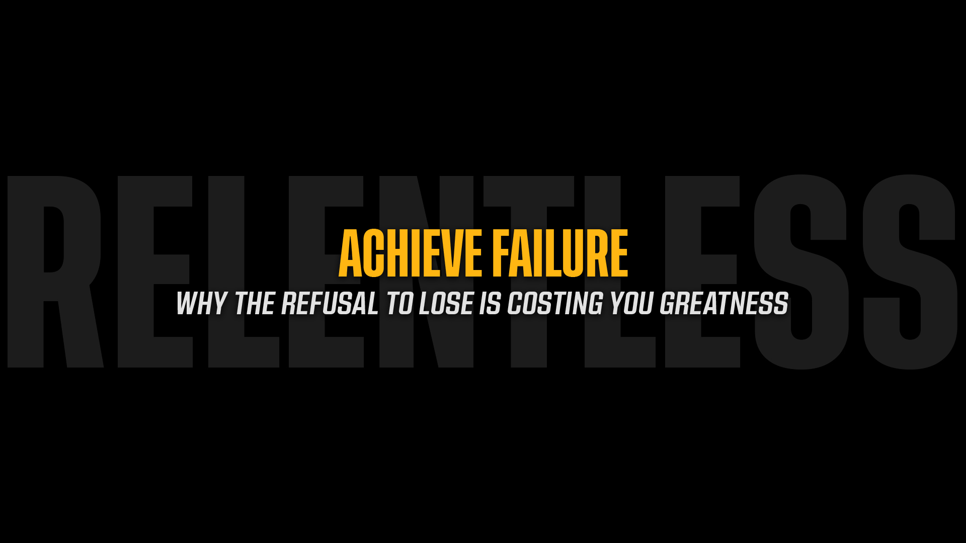 Achieve Failure: Why the Refusal to Lose is Costing You Greatness
